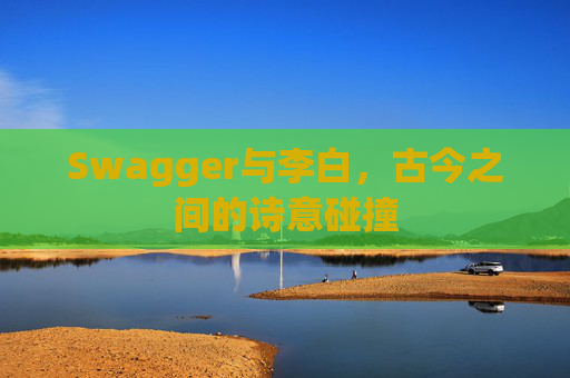 Swagger与李白，古今之间的诗意碰撞